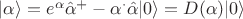 $ |\alpha \rangle = e ^\alpha \hat \alpha ^+ - \alpha ^\cdot  \hat \alpha   |0 \rangle = D( \alpha ) | 0 \rangle $