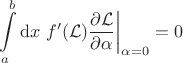 $\displaystyle
\int\limits_{a}^b \mathrm{d}x \; f'(\mathcal{L}) \frac{\partial \mathcal{L}}{\partial \alpha} \bigg|_{\alpha = 0} = 0
$