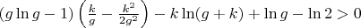 $(g\ln g -1)\left(\frac{k}{g}-\frac{k^2}{2g^2}\right)-k\ln(g+k)+\ln g - \ln 2 > 0$