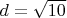 $d=\sqrt{10}$