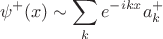 $$
\psi^+(x) \sim \sum_k e^{-ikx}a^+_k
$$