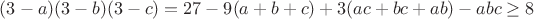 $(3-a)(3-b)(3-c)=27-9(a+b+c)+3(ac+bc+ab)-abc\geq 8$