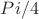 $Pi/4$ $Pi/4$