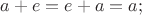 $a+e=e+a=a;$