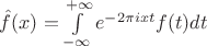 $\hat{f}(x) = \int\limits_{-\infty}^{+\infty}e^{-2\pi i x t}f(t)dt$