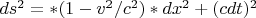 $ds^2=*(1-v^2/c^2)*dx^2+(cdt)^2$