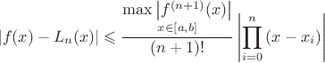\[
\left| {f(x) - L_n (x)} \right| \leqslant \frac{{\mathop {\max \left| {f^{(n + 1)} (x)} \right|}\limits_{x \in [a,b]} }}
{{(n + 1)!}}\left| {\prod\limits_{i = 0}^n {(x - x_i )} } \right|
\]