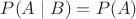 $P(A \mid B) = P(A)$