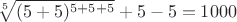 $$\sqrt[5]{(5+5)^{5+5+5}}+5-5=1000$$