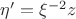 $\eta'=\xi^{-2}z$