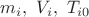$m_i, \ V_i, \ T_{i0}$