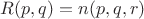 $R(p, q) = n(p, q, r)$