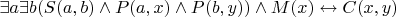 $ \exists a \exists b (S(a,b) \wedge P(a,x) \wedge P(b,y)) \wedge M(x) \leftrightarrow C(x,y) $
