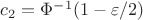$c_2 = \Phi^{-1}(1 - \varepsilon/2)$