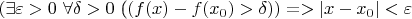 $(\exists\varepsilon > 0$ $\forall\delta>0$   ($(f(x) - f(x_{0})>\delta)) =>|x - x_{0}|<\varepsilon$