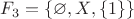 $F_3 = \{\varnothing, X, \{1\}\}$