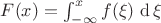 $F(x)=\int_{-\infty}^x{f}(\xi)\,\mathop{\mathrm{d{}}}\xi$