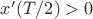 $x'(T/2)>0$