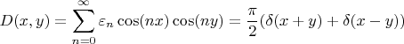 $$D(x,y)=\sum_{n=0}^{\infty}\varepsilon_n\cos(nx)\cos(ny)=\frac{\pi}{2}(\delta(x+y)+\delta(x-y))$$