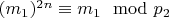 $(m_1) ^ {2n}\equiv m_1\mod p_2 $