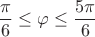 $$ \frac{\pi}6 \le {\varphi}\le  {\frac{5\pi}6}