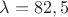 $\lambda=82,5$