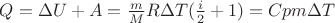 ${Q} = { \Delta U} + {A} = \frac{m}{M} {R \Delta T}( \frac{i}{2} + {1}) = {C p}{m \Delta T}$