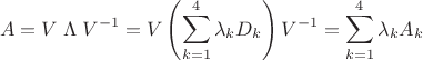 $$A = V\;\Lambda\;V^{-1}=V\left(\sum\limit_{k=1}^4\lambda_kD_k\right)V^{-1}=\sum\limit_{k=1}^4\lambda_kA_k$$