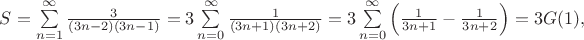 $S=\sum\limits_{n = 1}^{\infty}\frac{3}{(3n - 2)(3n - 1)}=3\sum\limits_{n = 0}^{\infty}\frac{1}{(3n +1)( 3n +2)}=3\sum\limits_{n = 0}^{\infty}\left(\frac{1}{3n +1}-\frac{1}{3n +2}\right)=3G(1),$