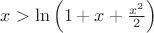 $x>\ln\left(1+x+\frac{x^2}{2}\right)$