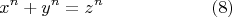 $$x^n + y^n = z^n \qquad\qquad\qquad (8)$$