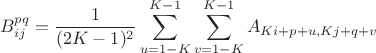 $$B_{ij}^{pq}=\frac{1}{(2K-1)^2}\sum^{K-1}_{u=1-K}\sum^{K-1}_{v=1-K}{A_{Ki+p+u,Kj+q+v}}$$