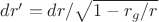 $dr'=dr/\sqrt{1-r_g/r}$