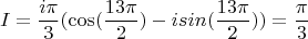 $$I=\frac{i\pi}{3}(\cos(\frac{13\pi}{2})-isin(\frac{13\pi}{2}))=\frac{\pi}{3}$$