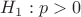 $H_1:p>0$