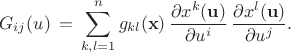 $$
G_{ij}(u) \, = \,  \sum^{n}_{k,l=1} g_{kl}({\bf x}) \, \frac{\partial x^k({\bf u})}{\partial u^i} \,  \frac{\partial x^l({\bf u})}{\partial u^j} . 
$$