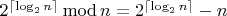 $2^{\lceil\log_2 n\rceil} \operatorname{mod} n = 2^{\lceil\log_2 n\rceil} - n$