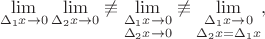 $$\lim_{\Delta_1 x\to 0}\lim_{\Delta_2 x\to 0}\not\equiv\lim_{\substack{\Delta_1 x\to 0\\\Delta_2 x\to 0}}\not\equiv\lim_{\substack{\Delta_1 x\to 0\\\Delta_2 x=\Delta_1 x}},$$