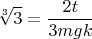 $$\sqrt[3]{3}=\frac{2t}{3mgk}$$