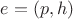 $e = (p,h)$