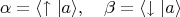 $$\alpha=\langle\uparrow|a\rangle,\quad\beta=\langle\downarrow|a\rangle$$