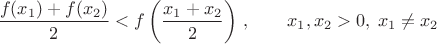 $\dfrac {f(x_1)+f(x_2)} 2 < f\left(\dfrac{x_1+x_2}{2}\right)\,,\qquad x_1,x_2>0,\;x_1\neq x_2$