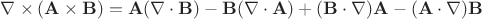 $\nabla \times (\mathbf{A} \times \mathbf{B}) = \mathbf{A} (\nabla \cdot \mathbf{B}) - \mathbf{B} (\nabla \cdot \mathbf{A}) + (\mathbf{B} \cdot \nabla) \mathbf{A} - (\mathbf{A} \cdot \nabla) \mathbf{B}$