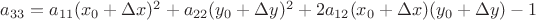 $a_{33} = a_{11}(x_0+\Delta x)^2+a_{22}(y_0+\Delta y)^2+2a_{12}(x_0+\Delta x)(y_0+\Delta y)-1$
