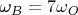 $\omega_B = 7 \omega_O$