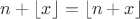 $n+\lfloor x \rfloor=\lfloor n+x \rfloor$ $n+\lfloor x \rfloor=\lfloor n+x \rfloor$