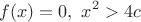 $$f(x)=0, \ x^2>4c$$