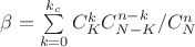 $\beta = \sum\limits_{k=0}^{k_c}{C_K^k C_{N-K}^{n-k}/C_N^n}$ $\beta = \sum\limits_{k=0}^{k_c}{C_K^k C_{N-K}^{n-k}/C_N^n}$
