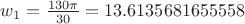 $w_1=\frac{130 \pi}{30}=13.6135681655558$
