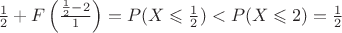 $\frac{1}{2} + F \left ( \frac{\frac{1}{2} - 2}{1}\right )=P(X \leqslant \frac{1}{2})<P(X \leqslant 2) = \frac 12$
